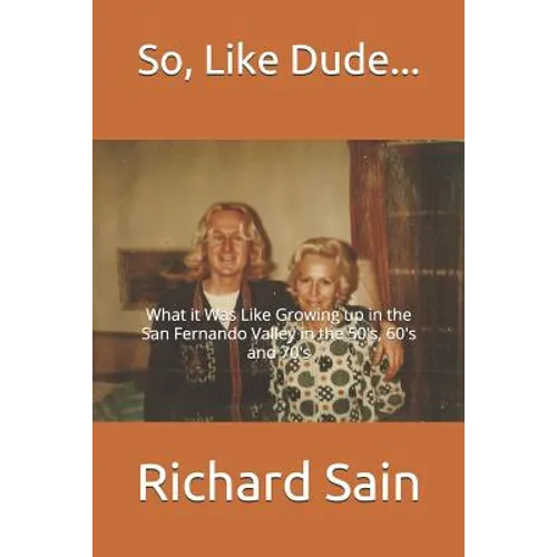 So, Like Dude...: What it Was Like Growing up in the San Fernando Valley in the 50's, 60's and 70's - Paperback