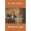 So, Like Dude...: What it Was Like Growing up in the San Fernando Valley in the 50's, 60's and 70's - Paperback