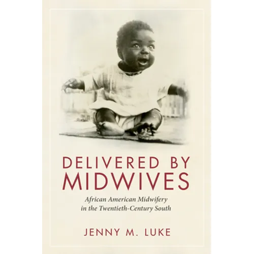 Delivered by Midwives: African American Midwifery in the Twentieth-Century South - Hardcover