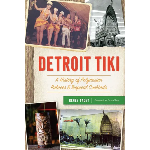 Detroit Tiki: A History of Polynesian Palaces & Tropical Cocktails - Paperback