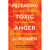 Releasing Toxic Anger for Women: Somatic Practices and CBT Skills to Transform Negative Thoughts, Soothe Stress, and Stay True to Yourself - Paperback