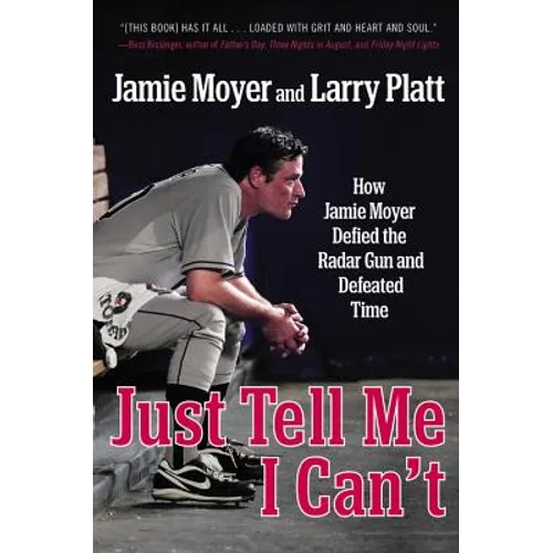 Just Tell Me I Can't: How Jamie Moyer Defied the Radar Gun and Defeated Time - Paperback
