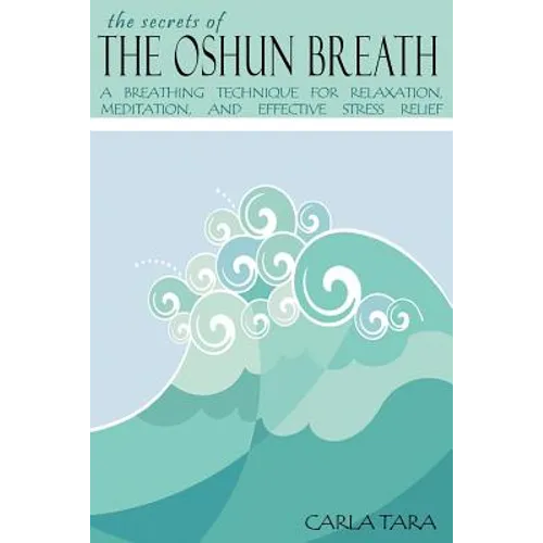 The Secrets of the Oshun Breath: A Breathing Technique for Relaxation, Meditation, and Effective Stress Relief - Paperback