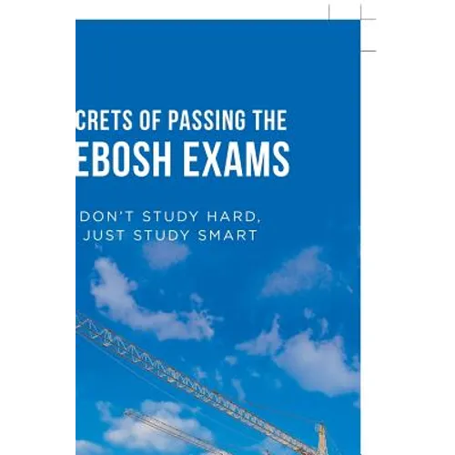 Secrets of Passing the Nebosh Exams: Don'T Study Hard, Just Study Smart - Paperback