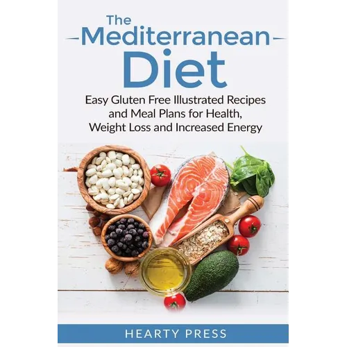 The Mediterranean Diet: Easy Illustrated Recipes and Meal Plans for Health, Weight Loss and Increased Energy - Paperback