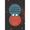 An Introduction to Christian Worldview: Pursuing God's Perspective in a Pluralistic World - Hardcover
