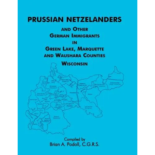 Prussian Netzelanders and Other German Immigrants in Green Lake, Marquette & Waushara Counties, Wisconsin - Paperback