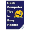 Simple Computer Tips for Busy People: Finish your work early with these powerful, easy-to-remember computer tips for non-techies like you! - Paperback