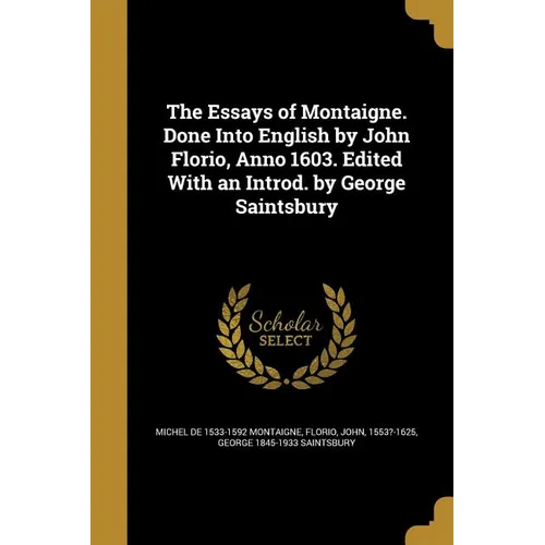 The Essays of Montaigne. Done Into English by John Florio, Anno 1603. Edited With an Introd. by George Saintsbury - Paperback