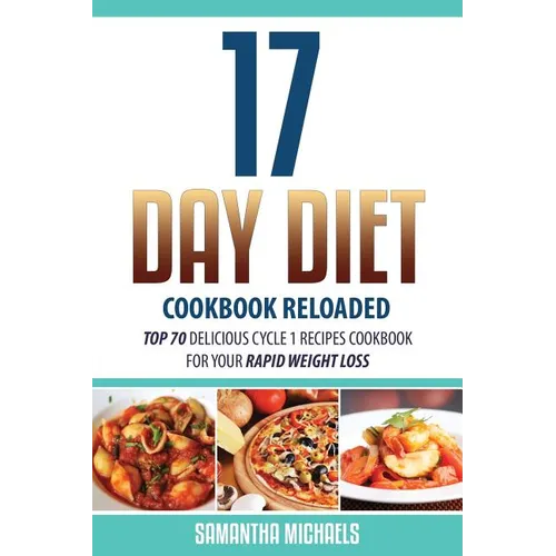17 Day Diet Cookbook Reloaded: Top 70 Delicious Cycle 1 Recipes Cookbook for Your Rapid Weight Loss - Paperback