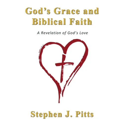 God's Grace and Biblical Faith: A Revelation of God's Love - Paperback