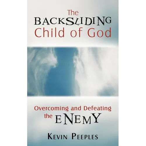 The Backsliding Child of God: Overcoming and Defeating the Enemy - Paperback