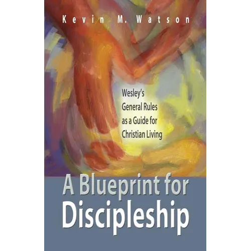 A Blueprint for Discipleship: Wesley's General Rules as a Guide for Christian Living - Paperback