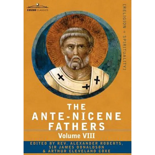 The Ante-Nicene Fathers: The Writings of the Fathers Down to A.D. 325, Volume VIII Fathers of the Third and Fourth Century - The Twelve Patriar - Hardcover