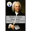 What's So Great About Bach?: A Biography of Johann Sebastian Bach Just for Kids! - Paperback