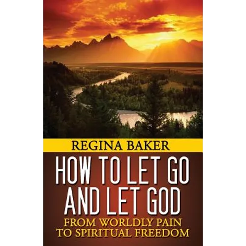How To Let Go and Let God: From Worldly Pain to Spiritual Freedom - Paperback