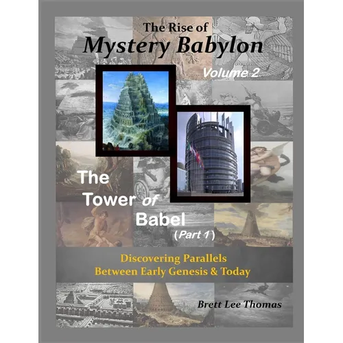 The Rise of Mystery Babylon - The Tower of Babel (Part 1): Discovering Parallels Between Early Genesis and Today (Volume 2) - Paperback