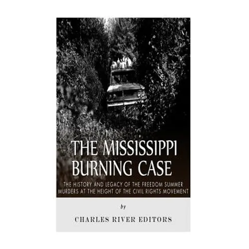 The Mississippi Burning Case: The History and Legacy of the Freedom Summer Murders at the Height of the Civil Rights Movement - Paperback