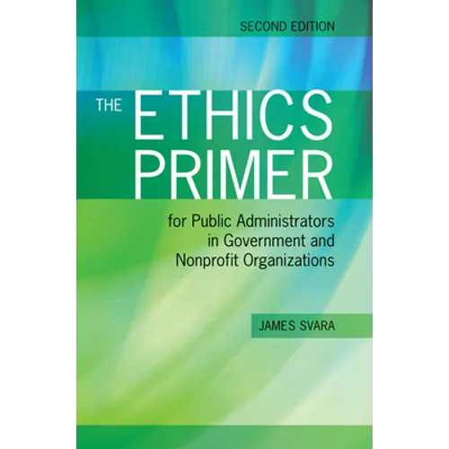 The Ethics Primer for Public Administrators in Government and Nonprofit Organizations, Second Edition: . - Paperback