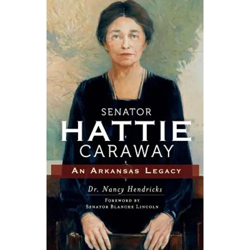 Senator Hattie Caraway: An Arkansas Legacy - Hardcover