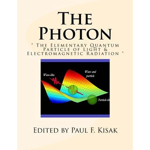 The Photon: " The Elementary Quantum Particle of Light & Electromagnetic Radiation " - Paperback