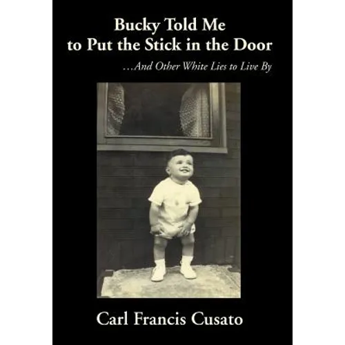Bucky Told Me to Put the Stick in the Door: ...And Other White Lies to Live By - Hardcover
