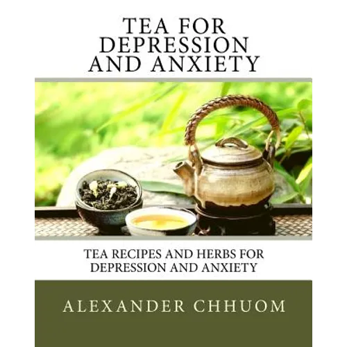 Tea for Depression and Anxiety: Tea Recipes and Herbs for Depression and Anxiety - Paperback