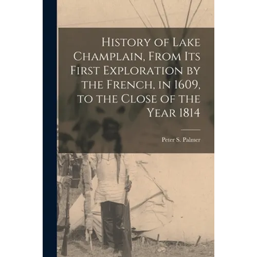 History of Lake Champlain, From Its First Exploration by the French, in 1609, to the Close of the Year 1814 [microform] - Paperback