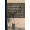 History of Lake Champlain, From Its First Exploration by the French, in 1609, to the Close of the Year 1814 [microform] - Paperback