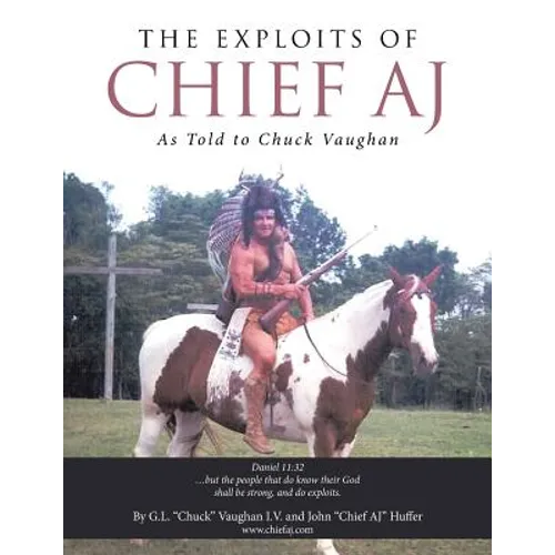 The Exploits of Chief Aj: As Told to Chuck Vaughan - Paperback