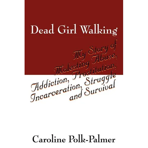 Dead Girl Walking: My Story of Molesting Abuse, Addiction, Prostitution, Incarceration, Struggle and Survival - Paperback