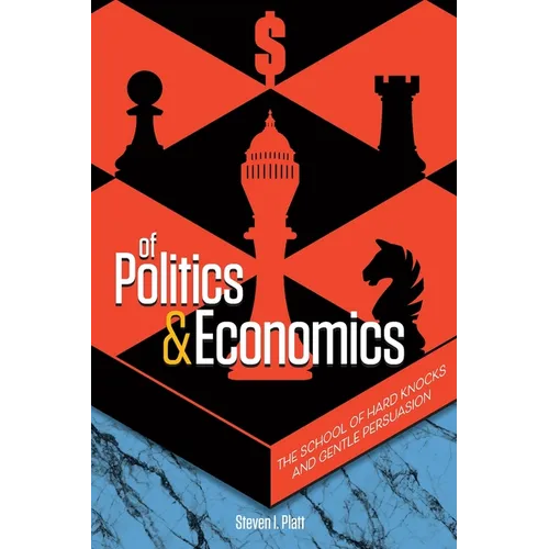 Of Politics & Economics: The School of Hard Knocks and Gentle Persuasion - Paperback