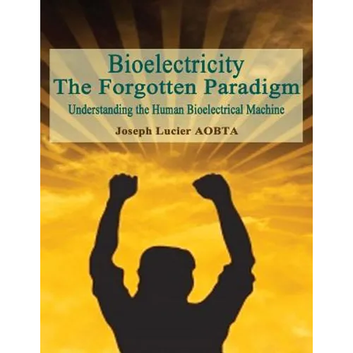 Bioelectricity - The Forgotten Paradigm: Understanding the Human Bioelectrical Machine - Paperback