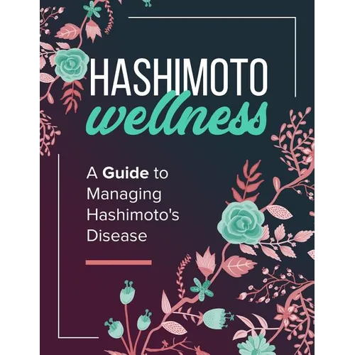 Hashimoto Wellness: A Guide to Managing Hashimoto's Disease - Paperback