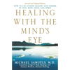 Healing with the Mind's Eye: How to Use Guided Imagery and Visions to Heal Body, Mind, and Spirit - Paperback