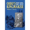Ohio's Kingmaker: Mark Hanna, Man & Myth - Paperback