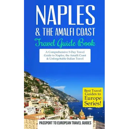 Naples: Naples & the Amalfi Coast, Italy: Travel Guide Book-A Comprehensive 5-Day Travel Guide to Naples, the Amalfi Coast & Unforgettable Italian Tra - Paperback