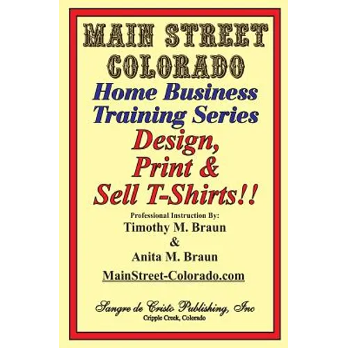 Design, Print & Sell T-Shirts!: How To Be in Business in a Short Time for Under $900 - Paperback