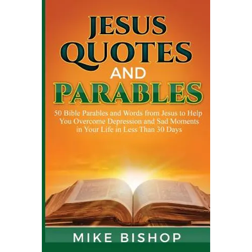Jesus Quotes and Parables: 50 Bible Parables and Words from Jesus to Help You Overcome Depression and Sad Moments in Your Life in Less Than 30 Da - Paperback
