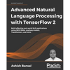 Advanced Natural Language Processing with TensorFlow 2: Build effective real-world NLP applications using NER, RNNs, seq2seq models, Transformers, and - Paperback
