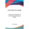 From Dixie To Canada: Romance And Realities Of The Underground Railroad (1894) - Hardcover