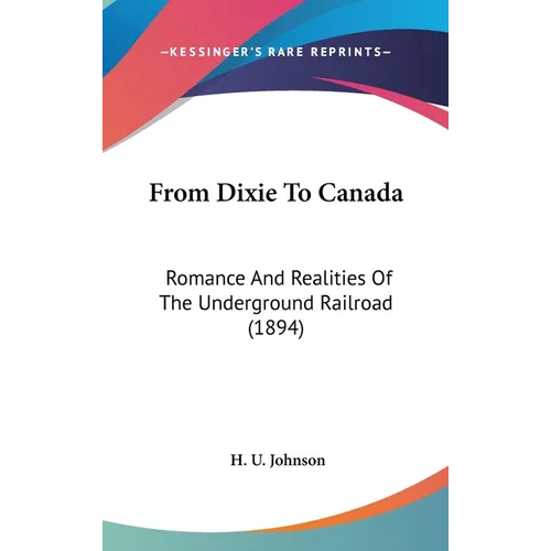 From Dixie To Canada: Romance And Realities Of The Underground Railroad (1894) - Hardcover