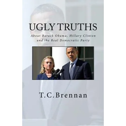 UGLY Truths...: About Barack Obama, Hillary Clinton and The Real Democratic Party - Paperback