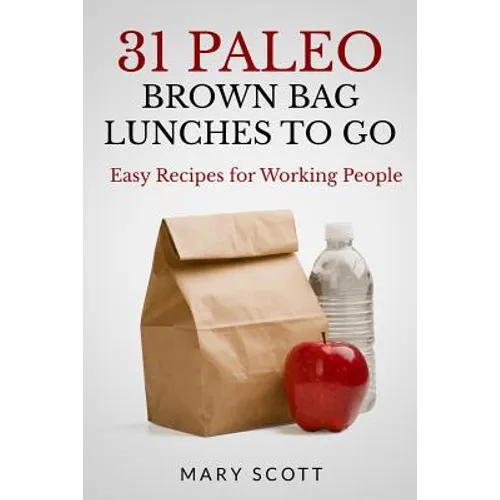 31 Paleo Brown Bag Lunches to Go: Easy Recipes for Working People - Paperback