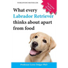 What Every Labrador Retriever Thinks about Apart from Food (Blank Inside/Novelty Book): A Professor's Guide on Training Your Labrador Dog or Puppy Usi - Paperback