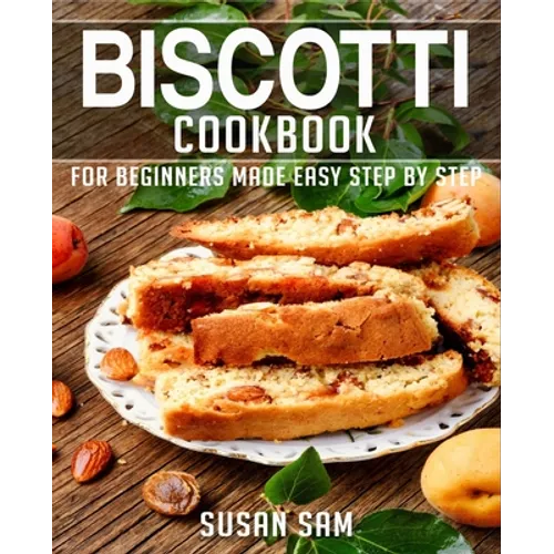 Biscotti Cookbook: Book 3, for Beginners Made Easy Step by Step - Paperback