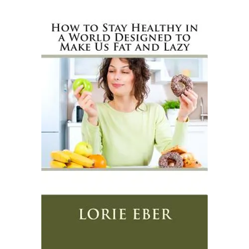 How to Stay Healthy in a World Designed to Make Us Fat and Lazy - Paperback