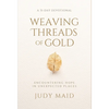 Weaving Threads of Gold: A 31-Day Devotional of Encountering Hope in Unexpected Places - Hardcover