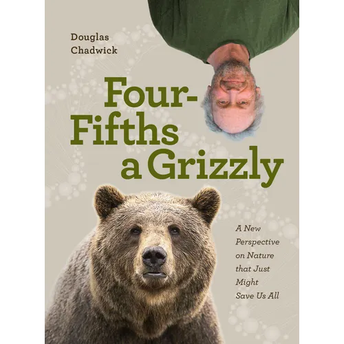 Four Fifths a Grizzly: A New Perspective on Nature That Just Might Save Us All - Hardcover