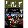 Plunging Into Haiti: Clinton, Aristide, and the Defeat of Diplomacy - Paperback